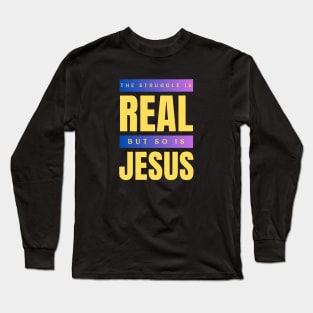 The Struggle Is Real But So Is Jesus Long Sleeve T-Shirt